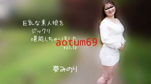 巨乳素人妹子好好把玩个够Vol.10!