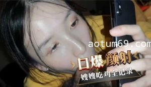 口爆颜射嫂嫂吃鸡全记录