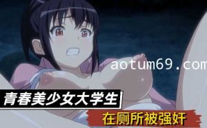 青春美少女大学生在厕所被强奸