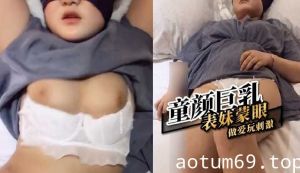 童颜巨乳表妹蒙眼做爱玩刺激