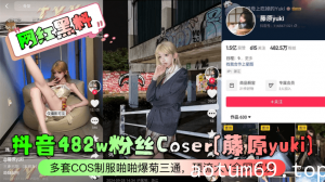 【网红黑料】抖音482w粉丝Coser[藤原yuki]多套COS制服啪啪爆菊三通，顶流大V全网首发！