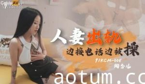 国产AV91KCM005人妻出轨陶杏儿的啊!