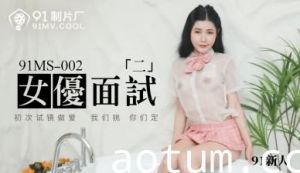 国产AV91MS002女优面试291新人的啊!